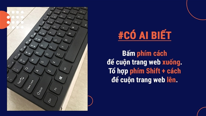 Khi đang lướt web, ngoài việc sử dụng chuột, bạn có thể bấm phím cách để cuộn xuống và tổ hợp phím Shift + cách để cuộn lên.