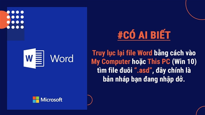 Nếu chẳng may máy bị mất điện hoặc vì lý do nào đó mà bạn chưa kịp lưu file Word, hãy vào My computer hoặc This PC (Win 10) tìm file với đuôi ".asd". Mở file này bằng Word. Đây chính là bản nháp mà bạn chưa kịp lưu.