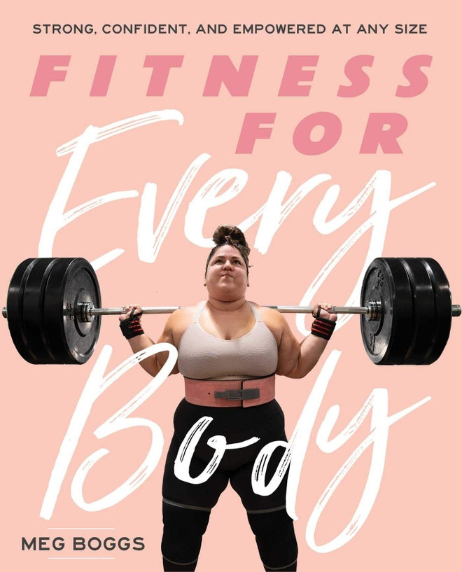 br/> Fitness for Every Body: Strong, Confident, and Empowered at Any Size của Meg Boggs. Cuốn sách này được chia thành hai phần: Nửa đầu là tác giả chia sẻ câu chuyện của bản thân và nửa sau là thông tin về luyện tập cử tạ một cách hợp lý, bao gồm một chương trình 12 tuần. Cuốn sách này thẳng thắn đề cập tới áp lực xã hội, cũng như đến sức khỏe thể chất và tinh thần của mọi người. Đây là điều độc giả cần phải thực sự nhìn nhận lại. Ảnh: Amazon.