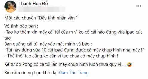 Nói về cơ duyên được bạn thân là bà xã đại gia tặng món quà "xịn sò", cô nàng Pông Chuẩn hài hước kể: "Vô tình bảo bạn: Tao không thèm xin mấy cái túi của mày vì không có cái nào đựng vừa ipad của tao. Bạn quăng cái túi này vào mặt mình và bảo: Túi này đựng vừa 10 cái ipad đựng được cả máy chụp hình nha mày! Thế thôi tao cũng không cần vì tao chưa có máy chụp hình! Kể từ đó Pông có cả túi lẫn máy chụp hình luôn thưa quý vị".