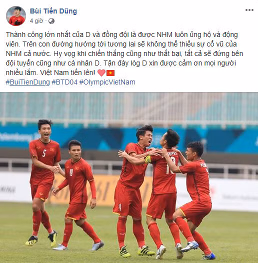 Hậu vệ Bùi Tiến Dũng gửi lời tri ân tới các cổ động viên, đồng thời hy vọng người hâm mộ sẽ đứng bên cạnh đội tuyển dù có chiến thắng hay thất bại. Ngoài sự chắc chắn nơi hàng phòng ngự, dấu ấn đậm nét nhất của Tiến Dũng ở giải lần này là cú phất bóng bằng chân trái cho Anh Đức băng xuống trong trận tứ kết trước khi Văn Toàn ghi bàn thắng quý hơn vàng giúp Olympic Việt Nam tiến vào vòng trong.