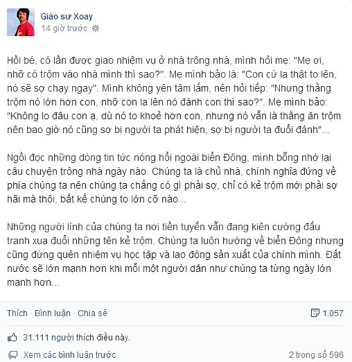 Trên mạng xã hội, tuần qua là thời điểm những người nổi tiếng phát đi những thông điệp, quan điểm của mình về tình hình Biển Đông và thể hiện tình yêu nước. Mới đây nhất, trên fanpage Facebook của mình, Giáo sư Xoay - Đinh Tiến Dũng kể lại câu chuyện từ thuở tấm bé khi mẹ giao cho nhiệm vụ trông nhà, rồi liên tưởng tới ngày nay về những vấn đề liên quan đến Biển Đông đang được cộng đồng mạng chia sẻ và ủng hộ.