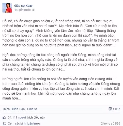 Trên mạng xã hội, tuần qua là thời điểm những người nổi tiếng phát đi những thông điệp, quan điểm của mình về tình hình Biển Đông và thể hiện tình yêu nước. Mới đây nhất, trên fanpage Facebook của mình, Giáo sư Xoay - Đinh Tiến Dũng kể lại câu chuyện từ thuở tấm bé khi mẹ giao cho nhiệm vụ trông nhà, rồi liên tưởng tới ngày nay về những vấn đề liên quan đến Biển Đông đang được cộng đồng mạng chia sẻ và ủng hộ.