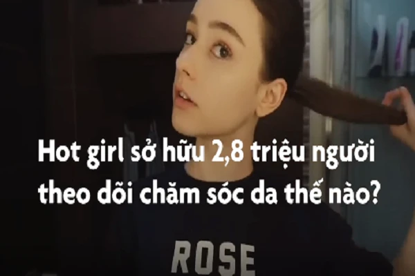 Video: Hot girl 2,8 triệu fan làm gì để có làn da đẹp?