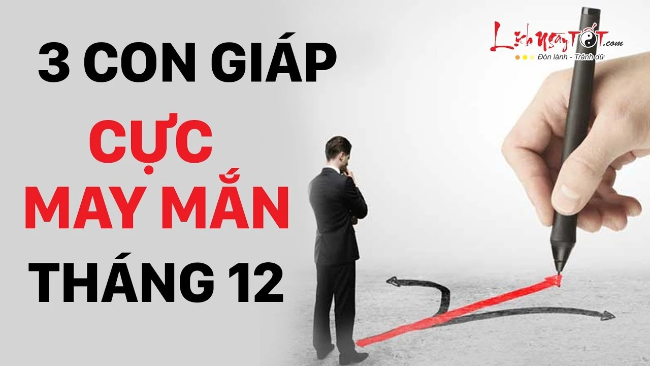 Video: 3 con giáp may mắn hết phần thiên hạ, quý nhân ưu ái trong tháng 12/2019