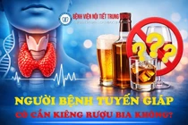 Rượu bia ảnh hưởng thế nào đến người bệnh tuyến giáp?