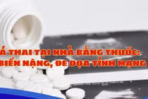 Tự phá thai tại nhà bằng thuốc, tai biến nặng, đe dọa tính mạng
