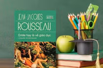 “Émile hay là về giáo dục”: Cuốn sách kinh điển về dạy và học làm người