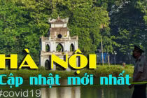 Cập nhật ca mắc COVID-19 hôm nay ở Hà Nội, tình hình dịch mới nhất