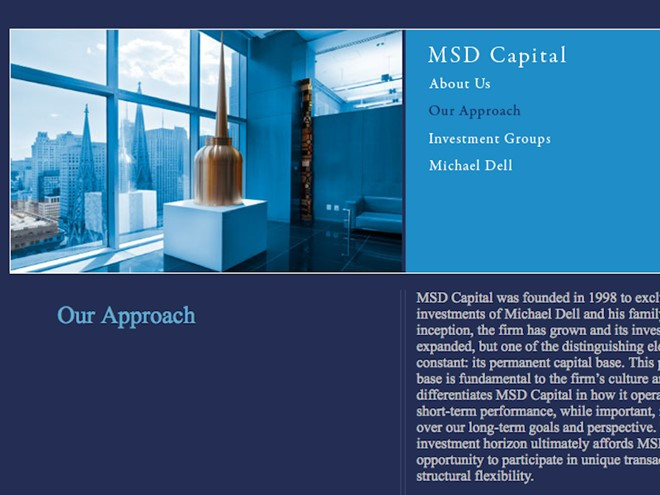 Năm 1998, Dell thành lập quỹ đầu tư tư nhân MSD Capital để quản lý tài sản gia đình đồng thời đầu tư vào nhiều công ty, gồm IHOP, Applebee's, Dollar Rent-a-Car, Domino's Pizza và ValleyCrest. Năm 2010, công ty mua lại 185.000 bức ảnh tổ chức nhiếp ảnh Magnum Photos. Đây được cho là một trong những thương vụ nhiếp ảnh lớn nhất trong lịch sử. Thông qua MSD Capital, Michael Dell cũng sở hữu nhiều bất động sản tại Hawaii, Mexico, và California. Công ty đầu tư vào nhiều khách sạn xa xỉ, bất động sản thương mại, xây dựng và tham gia vào một số quỹ xây dựng.