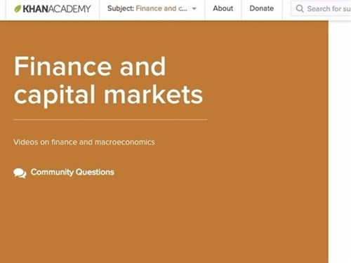 2. Finance at Khan Academy. Trang web tương tác này cung cấp nhiều đoạn video dễ hiểu và ngắn gọn về mọi chủ điểm tài chính ai cũng quan tâm. Thông thường, mỗi video kéo dài chưa đến 10 phút, do vậy, đây là lựa chọn lý tưởng cho những người không mấy dư dả về thời gian hoặc thiếu kiên nhẫn để có thể đọc hết cả cuốn sách về cách quản lý tiền bạc.