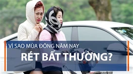 Video: Vì sao mùa đông năm nay rét bất thường? 