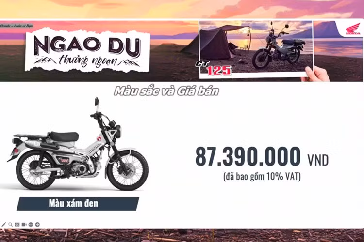 Mức giá xe Honda CT125 2025 tại Việt Nam theo công bố từ chính hãng gồm: gồm VAT 8% là 85,801 triệu đồng, Mức đã bao gồm VAT 10% là 87,39 triệu đồng. Xe có hai màu sắc Xam và Đen. So với đối thủ Yamaha PG-1 (từ 30,928 đến 34,855 triệu đồng) cũng được phân phối chính hãng, CT125 đắt hơn gần gấp 3.