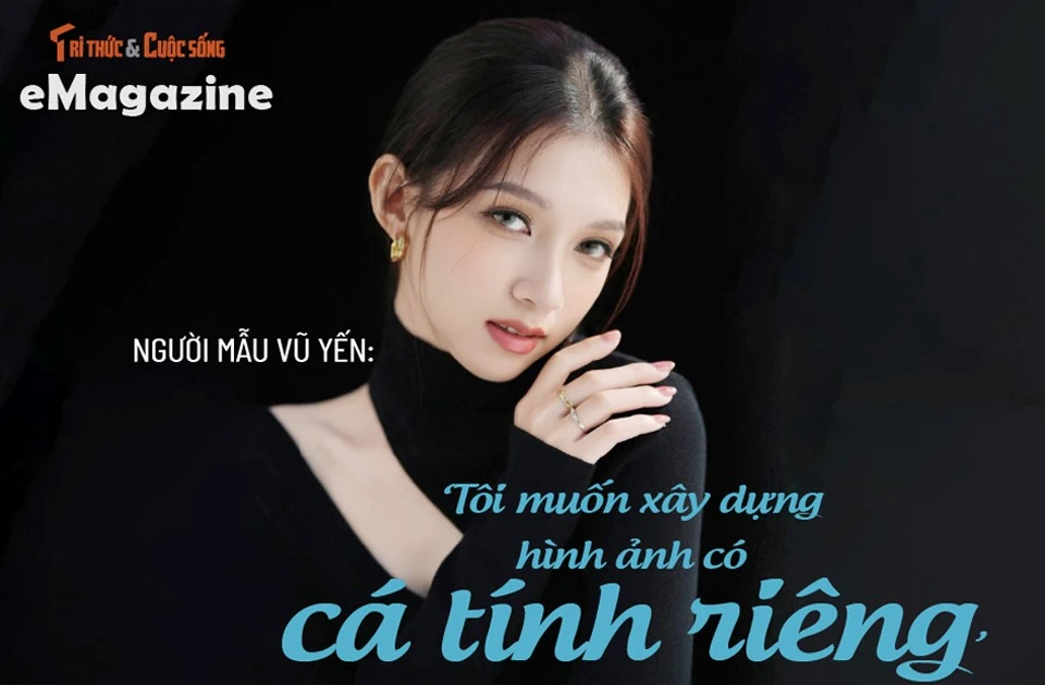 [e-Magazine] Người mẫu Vũ Yến: ‘Tôi muốn xây dựng hình ảnh có cá tính riêng’