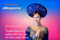 [e-Magazine] Trần Thanh Thanh: 'Danh hiệu có ý nghĩa khi tạo giá trị cho cộng đồng'