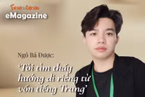 [e-Magazine] Ngô Bá Được: ‘Tôi tìm thấy hướng đi riêng từ vốn tiếng Trung’