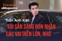 [e-Magazine] Trần Anh Kiệt: ‘Tôi sẵn sàng đón nhận các vai diễn lớn, nhỏ’