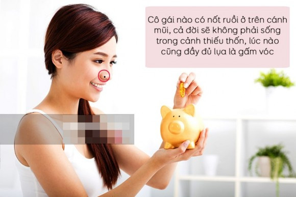 4. Nốt ruồi trên cánh mũi và sống mũi: Mũi là vị trí tích tài tích lộc, tích của trăm năm. Cô gái nào có nốt ruồi càng sáng màu mọc trên mũi là sự nghiệp, kinh tế càng vững chắc. Cả đời sẽ không phải sống trong cảnh thiếu thốn, lúc nào cũng đầy đủ lụa là gấm vóc, chân không tới đất cật không tới giời. Kết hôn với người vợ này, cánh mày râu sẽ có một hậu phương vững chắc, chẳng bao giờ lo thiếu vốn, thiếu nguồn đầu tư. Người phụ nữ có nốt ruồi mọc trên cánh mũi không đem lại vận rủi như đàn ông có nốt ruồi này. Họ đa phần đều có tính cách khoáng đạt, vui vẻ, luôn sống lạc quan tích cực, không bao giờ đầu hàng khó khăn và luôn nghĩ cho người khác.