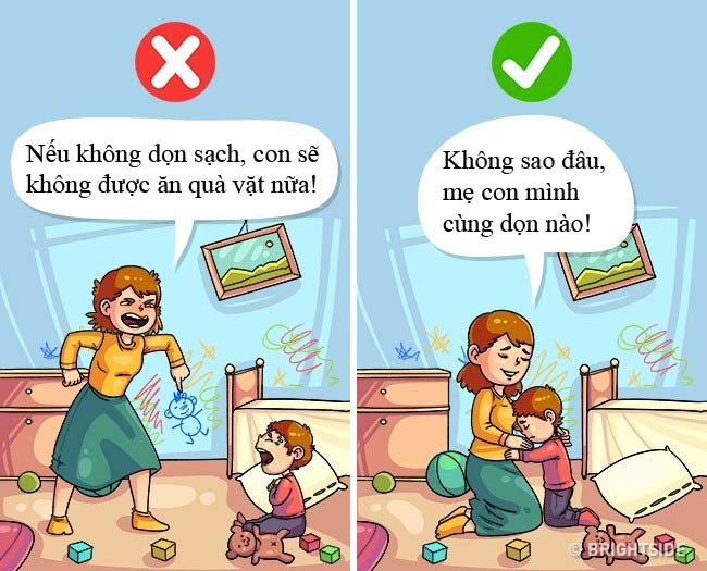 1. “Không sao đâu, mẹ con mình sẽ cùng nhau dọn dẹp” Hãy nói như vậy thay vì tức giận rằng: “Nếu không dọn sạch, con sẽ không được ăn món (mà con thích) nữa”. Qua những hành vi chưa tốt, trẻ sẽ vô thức kiểm tra thái độ, tình cảm của bố mẹ với chúng. Bằng cách này, bạn đang phát triển một tâm hồn lành mạnh cho con mình.