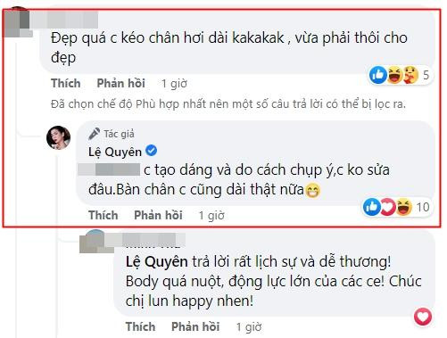 Khen ngợi vóc dáng Lệ Quyên, song người này lại cho rằng giọng ca trữ tình đã can thiệp photoshop kéo dài đôi chân. "Đẹp quá, chị kéo chân hơi dài, vừa phải thôi cho đẹp", cư dân mạng nhắn nhủ nữ ca sĩ.
