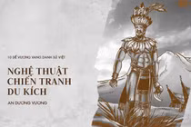 10 vua Việt nào đánh trận đại tài, khiến ngoại bang kinh sợ? 