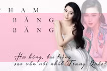 Phạm Băng Băng: Hư hỏng, tai tiếng sao vẫn hot nhất Trung Quốc?