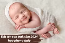 Đặt tên con trai năm 2024 hợp phong thủy, giàu sang phú quý
