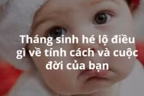 Tháng sinh nói gì về tính cách của bạn trong tương lai?