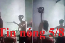 Tin nóng 5/8: Cha cởi áo, cột tay con gái ruột treo lên trần nhà đánh đập