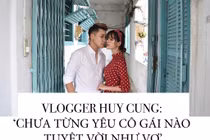 Vlog Huy Cung: 'Chưa từng yêu cô gái nào tuyệt vời như vợ”