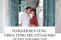 Vlog Huy Cung: 'Chưa từng yêu cô gái nào tuyệt vời như vợ”