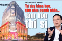 CHỦ TỊCH DOJI ĐỖ MINH PHÚ: Tư duy khoa học, tầm nhìn doanh nhân… tâm hồn thi sĩ