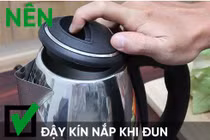 Sai lầm tai hại khi dùng ấm siêu tốc gây nguy hiểm với người sử dụng.