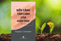 Sách "Nền tảng tâm linh của giáo dục": Tâm linh ảnh hưởng sao tới trẻ nhỏ?