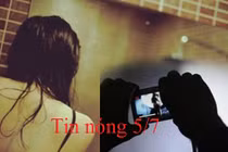 Tin nóng 5/7: Thầy giáo dùng clip “nóng” tống tiền bạn gái