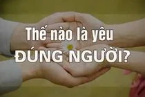 Video: Thế nào là yêu đúng người?