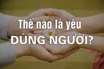 Video: Thế nào là yêu đúng người?