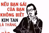 Sặc cười với ảnh chế độc về Kim Tan của fan Việt