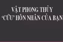 6 đồ vật phong thủy này sẽ "cứu rỗi" hôn nhân của bạn