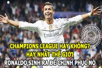 Ảnh chế bóng đá: Ronaldo sinh ra là để chinh phục cúp C1?