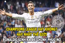 Ảnh chế bóng đá: Ronaldo sinh ra là để chinh phục cúp C1?