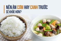 Video: Nên ăn cơm hay ăn canh trước sẽ tốt hơn?