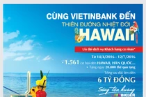 Du lịch Hawaii miễn phí cùng VietinBank