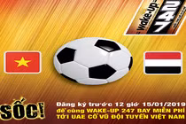 Đăng ký miễn phí trước 12 giờ 15/1, để cùng Wake- Up 247 bay tới UAE cổ vũ ĐT Việt Nam