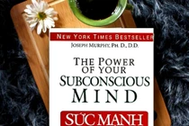 "Sức mạnh của tiềm thức": Thay đổi từ bên trong mình 