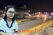 Tin nóng 21/1: Nữ sinh đại học giết bố, đốt nhà, dựng hiện trường giả