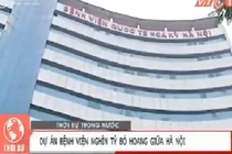 Bệnh viện nghìn tỷ bỏ hoang giữa Hà Nội