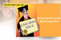 Ngẫm từ việc cắm cả bằng tiến sĩ để cá độ World Cup