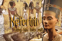 Bí ẩn vụ mất tích của hoàng hậu lừng danh nhất Ai Cập cổ đại