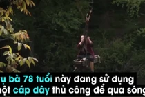 Sốc: Cụ bà 78 tuổi đu dây qua sông như siêu nhân